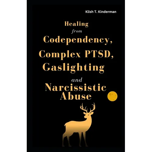 Healing from Codependency, Complex PTSD, Gaslighting and Narcissistic Abuse