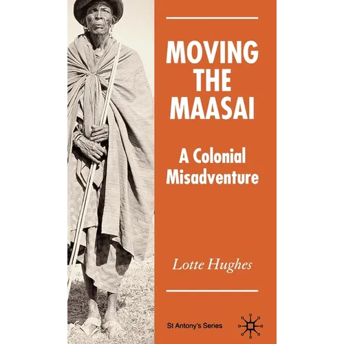 Moving the Maasai: A Colonial Misadventure