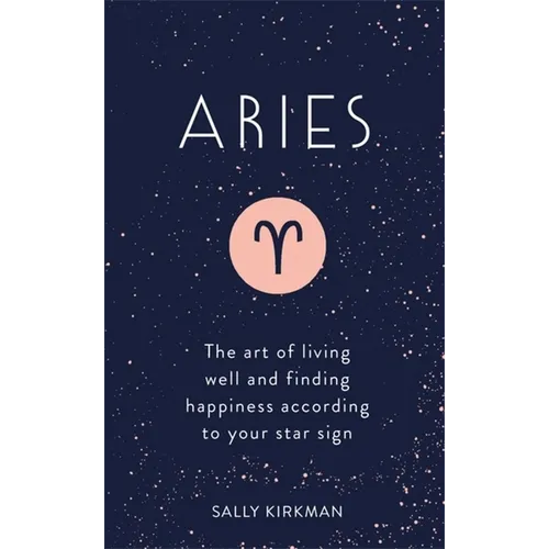 Aries: The Art of Living Well and Finding Happiness According to Your Star Sign