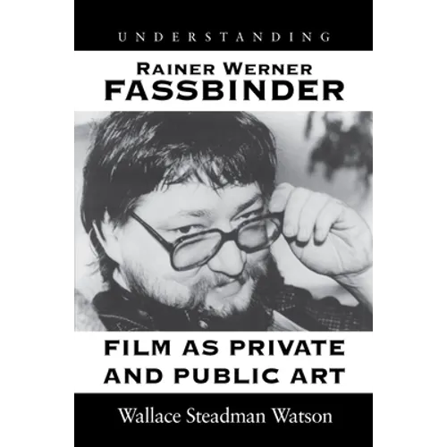 Understanding Rainer Werner Fassbinder: Film as Private and Public Art