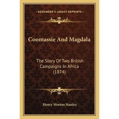 Coomassie And Magdala: The Story Of Two British Campaigns In Africa (1874)
