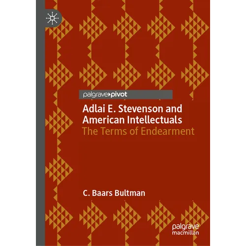 Adlai E. Stevenson and American Intellectuals: The Terms of Endearment