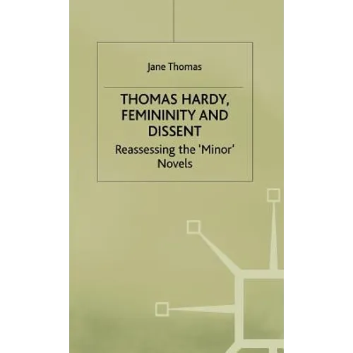 Thomas Hardy, Femininity and Dissent: Reassessing the 'Minor' Novels