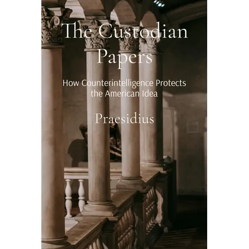 The Custodian Papers: How Counterintelligence Protects the American Idea