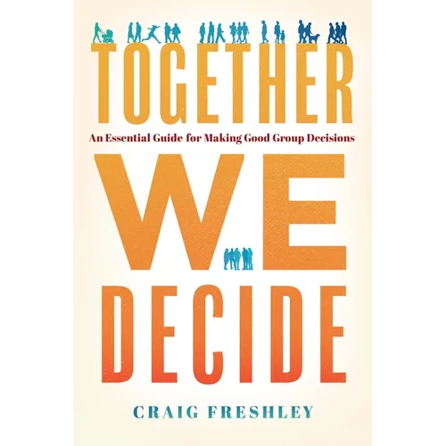 Together We Decide: An Essential Guide for Making Good Group Decisions