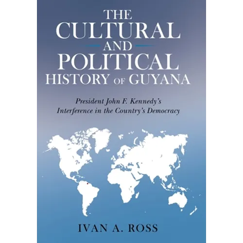 The Cultural and Political History of Guyana: President John F. Kennedy's Interference in the Country's Democracy