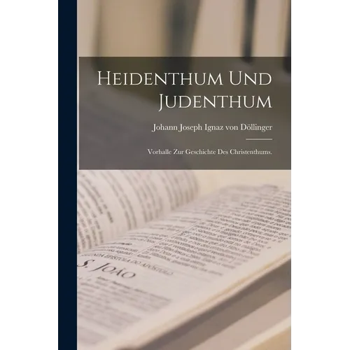 Heidenthum und Judenthum: Vorhalle zur Geschichte des Christenthums.