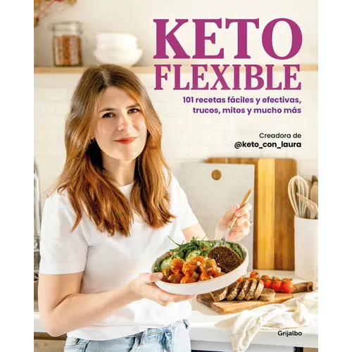 Keto Flexible: 101 Recetas Fáciles Y Efectivas, Trucos, Mitos Y Mucho Más / Flexible Keto