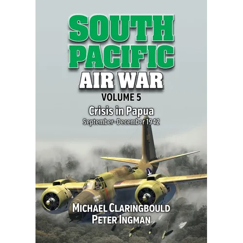 South Pacific Air War Volume 5: Crisis in Papua, September - December 1942