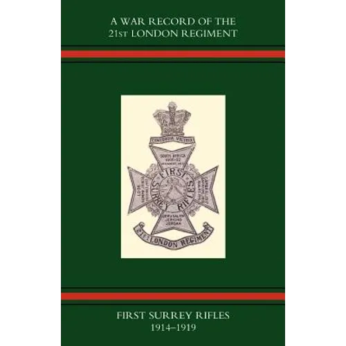War Record of the 21st London Regiment (First Surrey Rifles) 1914-1919