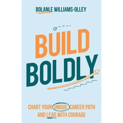 Build Boldly: Chart Your Unique Career Path and Lead with Courage - Paperback