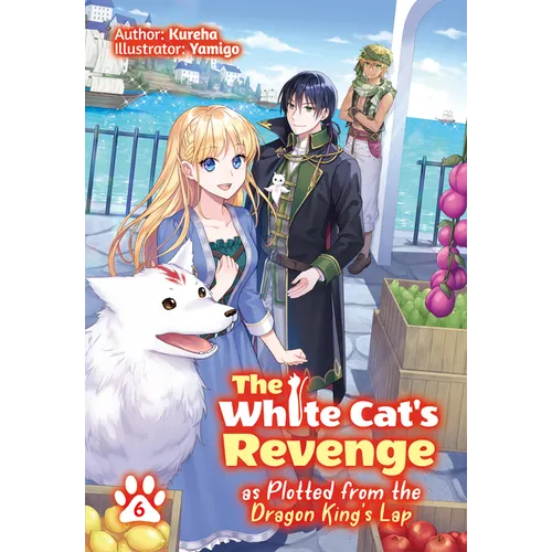 The White Cat's Revenge as Plotted from the Dragon King's Lap: Volume 6 (Light Novel): Volume 6