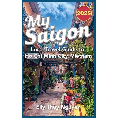 My Saigon: The Local Guide to Ho Chi Minh City, Vietnam