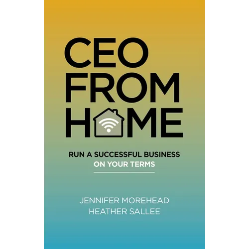 CEO from Home: Run a Successful Business on Your Terms