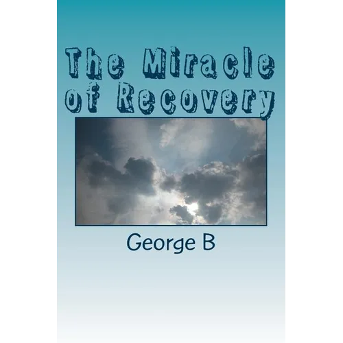 The Miracle of Recovery: The Twelve Steps of Alcoholics Anonymous