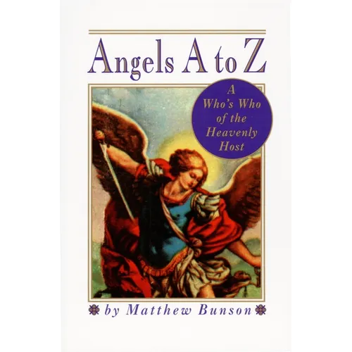 Angels A to Z: A Who's Who of the Heavenly Host