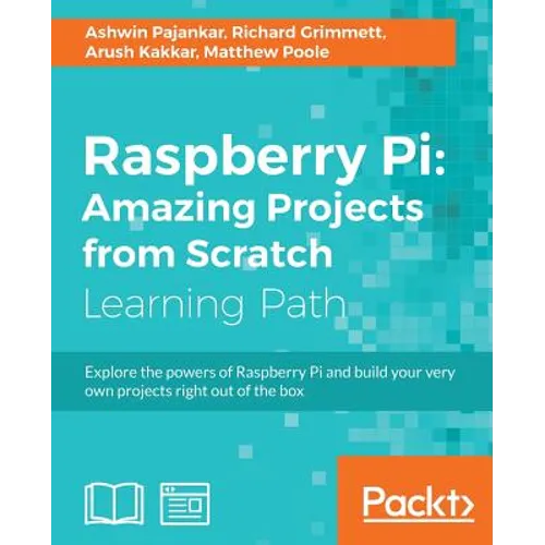 Raspberry Pi: Amazing Projects from Scratch: Explore the powers of Raspberry Pi and build your very own projects right out of the box