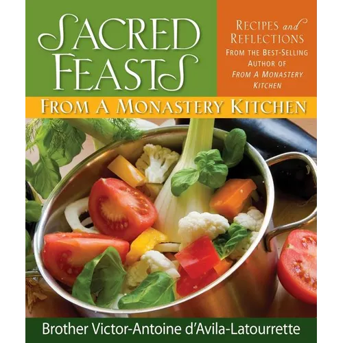 Sacred Feasts: From a Monastery Kitchen: From a Monastery Kitchen - Hardcover