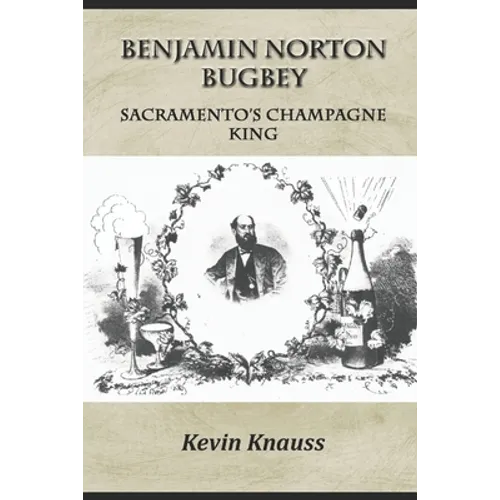 Benjamin Norton Bugbey: Sacramento's Champagne King