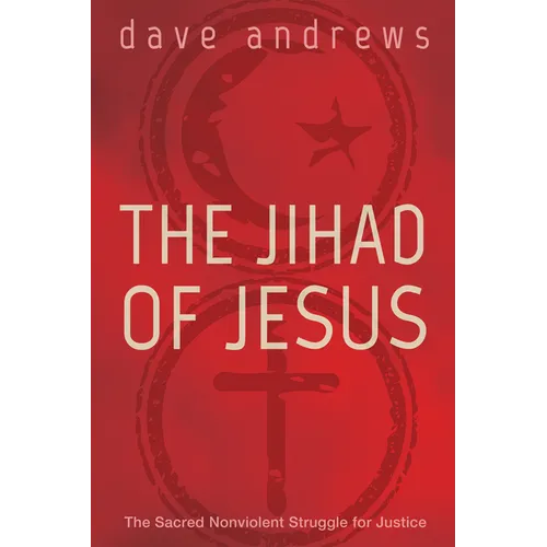 The Jihad of Jesus: The Sacred Nonviolent Struggle for Justice