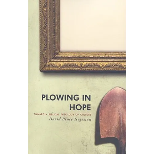 Plowing in Hope: Toward a Biblical Theology of Culture