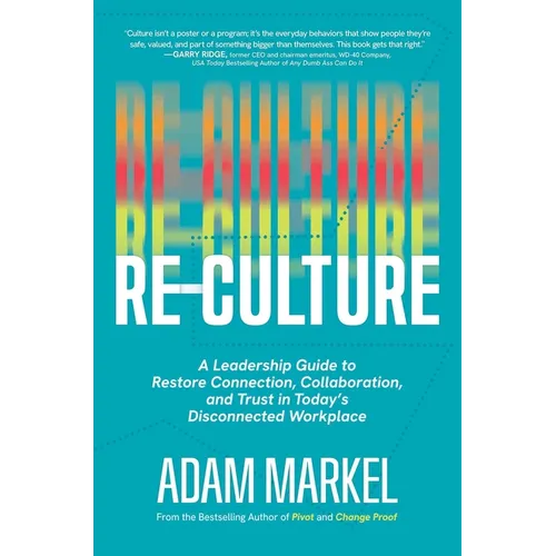 Re-Culture: A Leadership Guide to Restore Connection, Collaboration, and Trust in Today's Disconnected Workplace