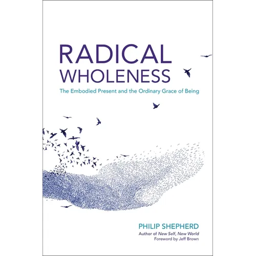 Radical Wholeness: The Embodied Present and the Ordinary Grace of Being