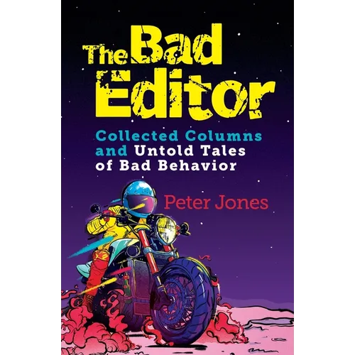 The Bad Editor: Collected Columns and Untold Tales of Bad Behavior