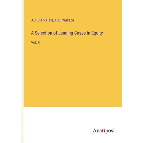 A Selection of Leading Cases in Equity: Vol. II