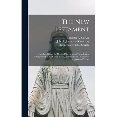 The New Testament: Translated From the Original Greek, With Chronological Arrangement of the Sacred Books, and Improved Divisions of Chapters and Vers