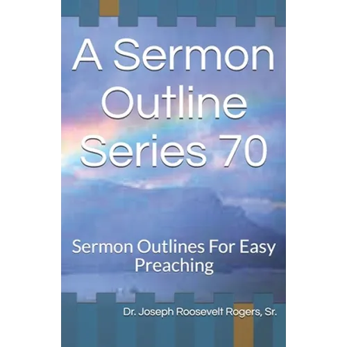A Sermon Outline Series 70: Sermon Outlines For Easy Preaching