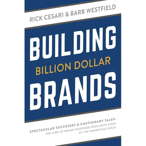 Building Billion Dollar Brands: Spectacular Successes & Cautionary Tales: The Lure of Brand Response from Both Sides of the Marketing Fence