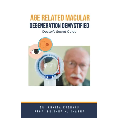 Age Related Macular Degeneration Demystified: Doctor's Secret Guide