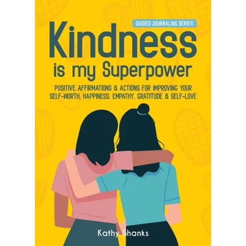 Kindness is my Superpower: Positive Affirmations and Actions for Improving your Self-Worth, Happiness, Empathy, Gratitude and Self-Love