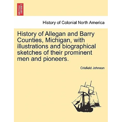 History of Allegan and Barry Counties, Michigan, with illustrations and biographical sketches of their prominent men and pioneers.