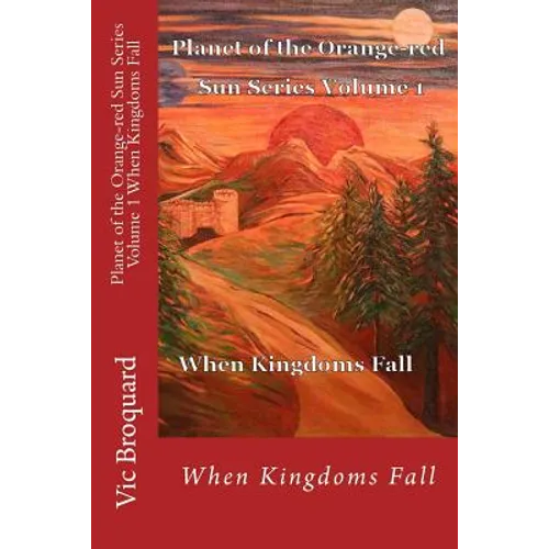 Planet of the Orange-Red Sun Series Volume 1 When Kingdoms Fall
