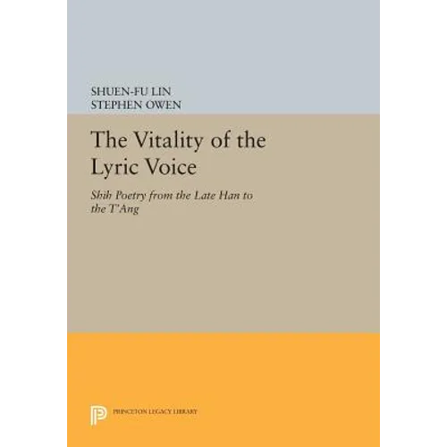 The Vitality of the Lyric Voice: Shih Poetry from the Late Han to the t'Ang