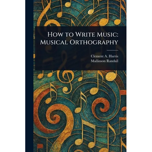 How to Write Music: Musical Orthography