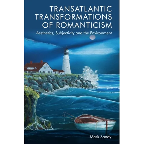 Transatlantic Transformations of Romanticism: Aesthetics, Subjectivity and the Environment
