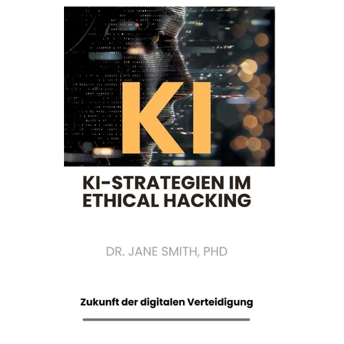 KI-Strategien im Ethical Hacking: Zukunft der digitalen Verteidigung