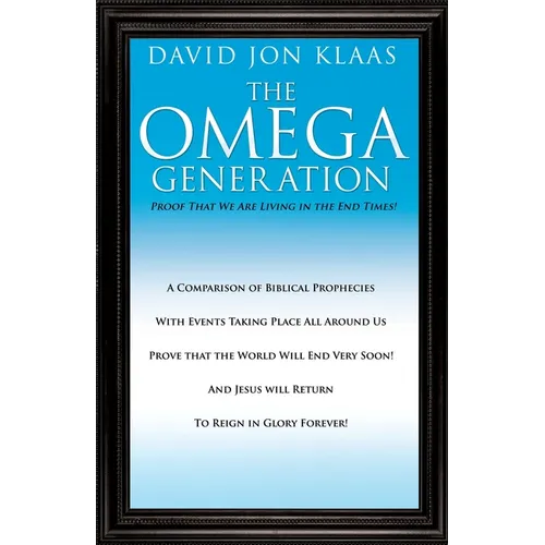 The Omega Generation: Proof That We Are Living in the End Times!