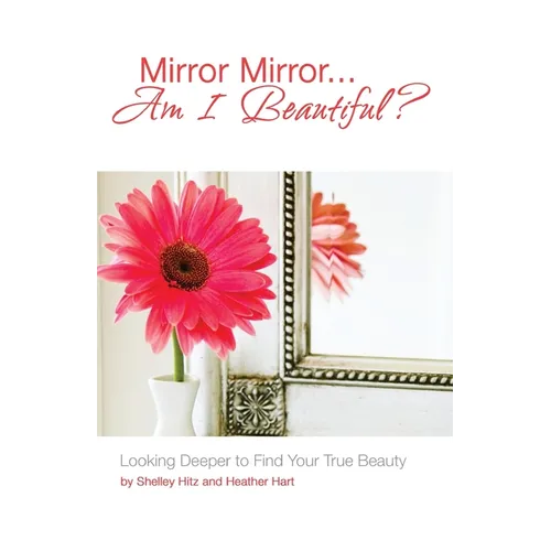 Mirror Mirror...Am I Beautiful?: Looking Deeper to Find Your True Beauty