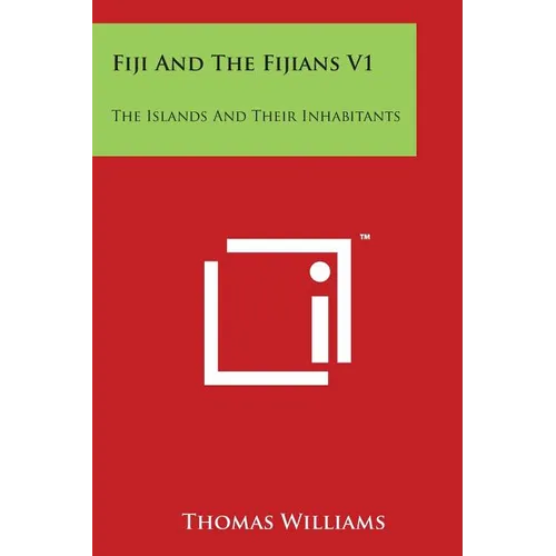 Fiji And The Fijians V1: The Islands And Their Inhabitants