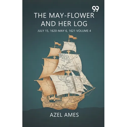 The May-Flower And Her Log July 15, 1620-May 6, 1621 Volume 4