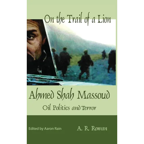 On the Trail of a Lion: Ahmed Shah Massoud Oil Politics and Terror