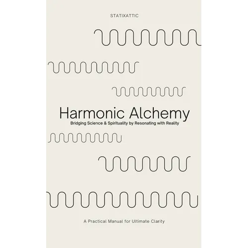 Harmonic Alchemy: Bridging Spirituality & Science by Resonating with Reality & Reason
