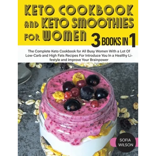 Keto Cookbook and Keto Smoothies for Women: Discover the Secret of All Busy Women to Living a Healthy Life While Losing Weight Effortlessly With Low-S