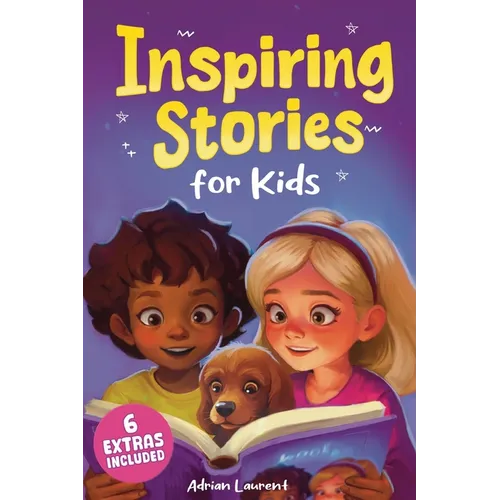 Inspiring Stories for Kids: Empowering Tales to Spark Self-Confidence, Catalyze Courage and Promote Perseverance for Brilliant Boys and Girls