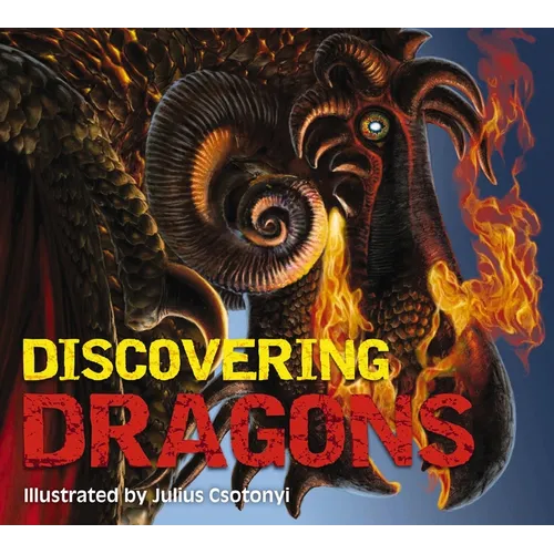 Discovering Dragons: The Ultimate Guide to the Creatures of Legend