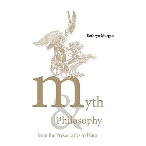 Myth and Philosophy from the Presocratics to Plato